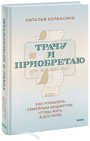 Эксмо Наталья Колбасина "Трачу и приобретаю. Как управлять семейным бюджетом, чтобы жить в достатке" 357918 978-5-00195-728-7 