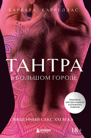 Эксмо Барбара Карреллас "Тантра в большом городе. Священный секс XXI века" 357966 978-5-04-174813-5 