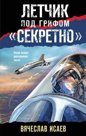 Эксмо Вячеслав Исаев "Летчик под грифом «секретно»" 357995 978-5-04-174934-7 