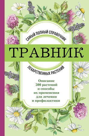 Эксмо "Травник. Самый полный справочник лекарственных растений. Описание 300 растений и способы их применения для лечения и профилактики" 358050 978-5-04-175367-2 