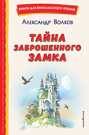 Эксмо Александр Волков "Тайна заброшенного замка (ил. В. Канивца)" 358098 978-5-04-175587-4 