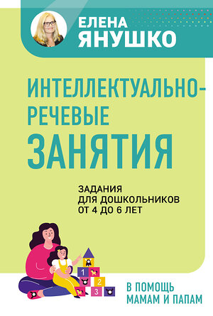 Эксмо Янушко Е.А. "Интеллектуально-речевые занятия. Задания для дошкольников от 4 до 6 лет" 358264 978-5-04-176006-9 