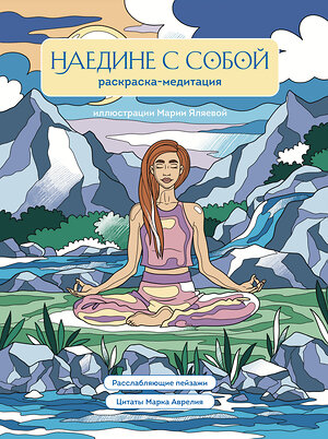 Эксмо Мария Яляева "Наедине с собой. Раскраска-медитация. Расслабляющие пейзажи. Цитаты Марка Аврелия" 358359 978-5-04-176656-6 