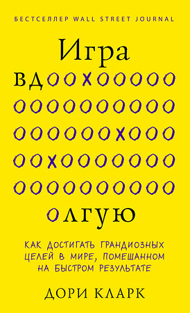 Эксмо Дори Кларк "Игра вдолгую. Как достигать грандиозных целей в мире, помешанном на быстром результате" 358538 978-5-04-177266-6 