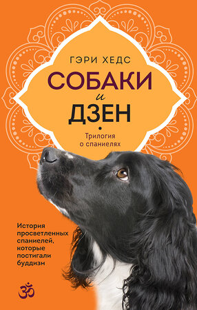 Эксмо Гэри Хедс "Собаки и дзен. История просветленных спаниелей, которые постигали буддизм" 358608 978-5-04-177599-5 