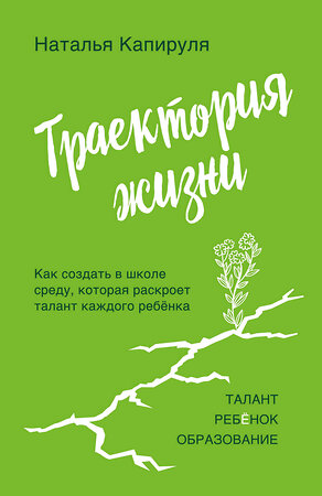 Эксмо Наталья Капируля "Траектория жизни. Как создать среду, которая раскроет талант каждого ребёнка. Талант. Ребёнок. Образование" 358632 978-5-600-03417-4 