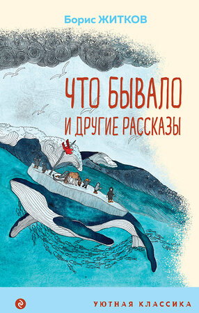 Эксмо Борис Житков "Что бывало и другие рассказы (с иллюстрациями)" 358827 978-5-04-178162-0 