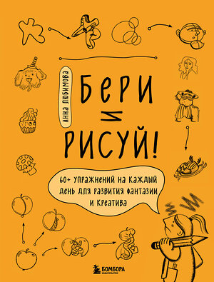 Эксмо Анна Любимова "Бери и рисуй! 60+ упражнений на каждый день для развития фантазии и креатива" 359014 978-5-04-178906-0 