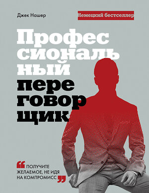 Эксмо Джек Нашер "Профессиональный переговорщик. Получите желаемое, не идя на компромисс" 359136 978-5-04-179219-0 