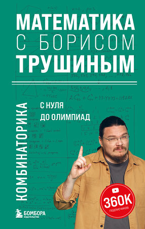 Эксмо Борис Трушин "Математика с Борисом Трушиным. Комбинаторика: с нуля до олимпиад" 359186 978-5-04-179678-5 