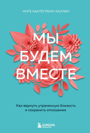 Эксмо Инге Кантегреил-Каллен "Мы будем вместе. Как вернуть утраченную близость и сохранить отношения (новое оформление)" 359241 978-5-04-179873-4 