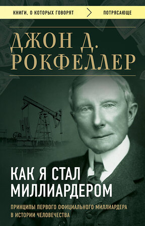 Эксмо Джон Д. Рокфеллер "Как я стал миллиардером. Принципы первого официального миллиардера в истории человечества" 359331 978-5-04-180200-4 