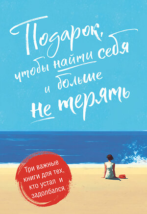 Эксмо "Подарок, чтобы найти себя и больше не терять. Три важные книги для тех, кто устал и задолбался. Комплект из 3-х книг" 359419 978-5-04-180283-7 