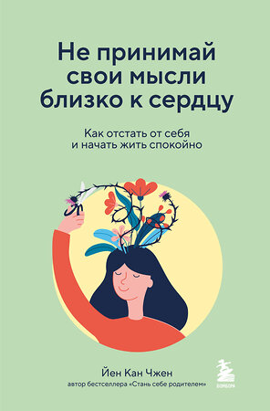 Эксмо Йен Кан Чжен "Не принимай свои мысли близко к сердцу. Как отстать от себя и начать жить спокойно" 359473 978-5-04-180612-5 