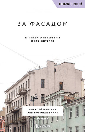 Эксмо Алексей Шишкин, Эля Новопашенная "За фасадом. 25 писем о Петербурге и его жителях (возьми с собой)" 359695 978-5-04-181412-0 