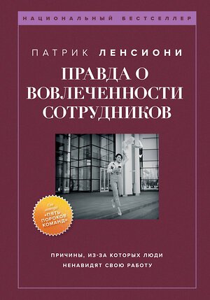 Эксмо Патрик Ленсиони "Правда о вовлеченности сотрудников. Причины, из-за которых люди ненавидят свою работу" 359711 978-5-04-181439-7 