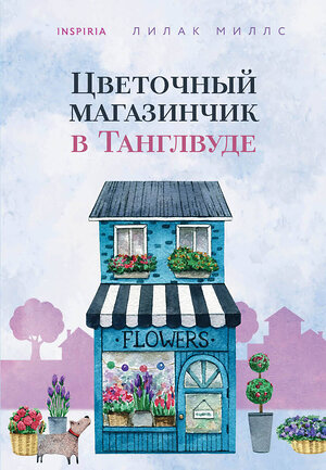 Эксмо Лилак Миллс "Цветочный магазинчик в Танглвуде" 359717 978-5-04-161768-4 