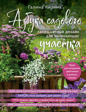 Эксмо Галина Кизима "Азбука садового участка. Ландшафтный дизайн для начинающих (нов. оформление)" 359840 978-5-04-182006-0 