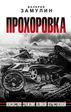 Эксмо Валерий Замулин "Прохоровка. Неизвестное сражение Великой Отечественной" 359851 978-5-9955-1136-6 