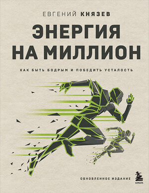 Эксмо Евгений Князев "Энергия на миллион. Как быть бодрым и победить усталость" 360010 978-5-04-184376-2 