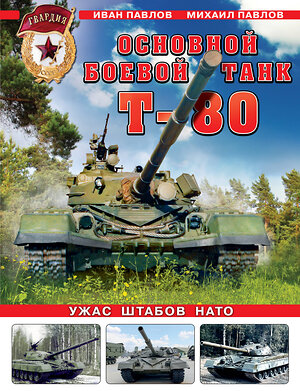 Эксмо Иван Павлов, Михаил Павлов "Основной боевой танк Т-80. Ужас штабов НАТО" 360011 978-5-9955-1143-4 