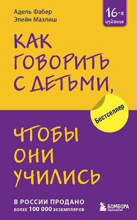 Эксмо Адель Фабер, Элейн Мазлиш "Как говорить с детьми, чтобы они учились (16-е издание)" 360044 978-5-04-184429-5 