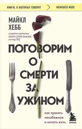 Эксмо Майкл Хебб "Поговорим о смерти за ужином. Как принять неизбежное и начать жить" 360049 978-5-04-184458-5 