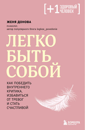 Эксмо Женя Донова "Легко быть собой. Как победить внутреннего критика, избавиться от тревог и стать счастливой" 360134 978-5-04-185121-7 