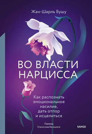 Эксмо Жан-Шарль Бушу "Во власти нарцисса. Как распознать эмоциональное насилие, дать отпор и исцелиться" 360154 978-5-00214-073-2 