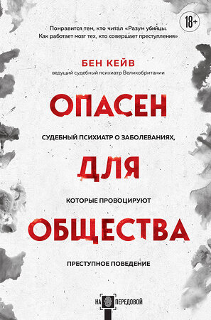 Эксмо Бен Кейв "Опасен для общества. Судебный психиатр о заболеваниях, которые провоцируют преступное поведение" 360161 978-5-04-186952-6 