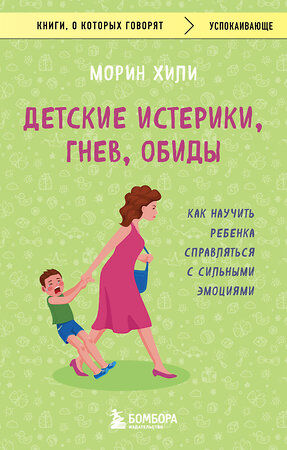 Эксмо Морин Хили "Детские истерики, гнев, обиды. Как научить ребенка справляться с сильными эмоциями" 360187 978-5-04-184977-1 