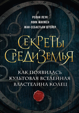 Эксмо Ролан Леук, Лоик Манжен, Жан-Себастьян Штейер "Секреты Средиземья. Как появилась культовая вселенная Властелина колец" 360250 978-5-04-185146-0 