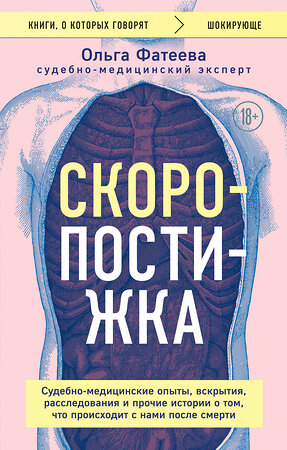 Эксмо Ольга Фатеева "Скоропостижка. Судебно-медицинские опыты, вскрытия, расследования и прочие истории о том, что происходит с нами после смерти" 360278 978-5-04-185647-2 