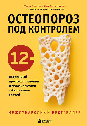 Эксмо Мира Калтон, Джейсон Калтон "Остеопороз под контролем. 12-недельный протокол лечения и профилактики заболеваний костей" 360468 978-5-04-186236-7 