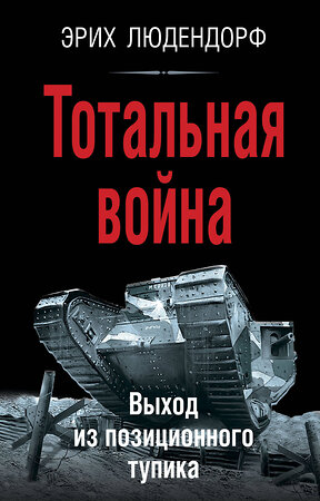 Эксмо Эрих Людендорф "Тотальная война. Выход из позиционного тупика" 360496 978-5-9955-1158-8 