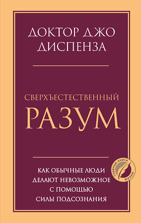 Эксмо Джо Диспенза "Сверхъестественный разум. Как обычные люди делают невозможное с помощью силы подсознания" 360594 978-5-04-186707-2 