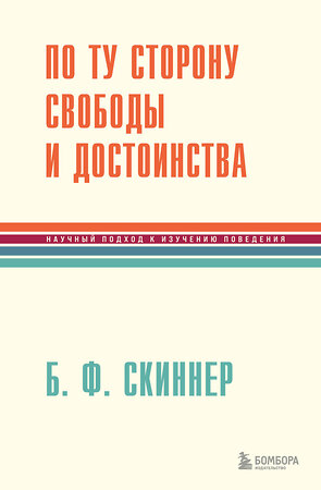 Эксмо Беррес Фредерик Скиннер "По ту сторону свободы и достоинства" 360655 978-5-04-186877-2 