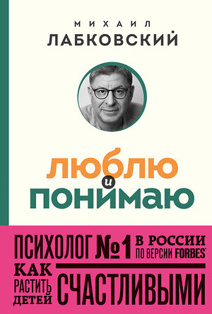 Эксмо Михаил Лабковский "Люблю и понимаю. Как растить детей счастливыми (и не сойти с ума от беспокойства) (покет)" 360689 978-5-04-186970-0 