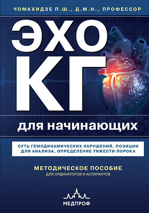Эксмо П. Ш. Чомахидзе "Эхокардиография для начинающих. Суть гемодинамических нарушений, позиции для анализа, определение тяжести порока" 360856 978-5-04-187906-8 