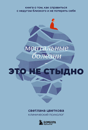 Эксмо Светлана Цветкова "Ментальные болезни – это не стыдно. Книга о том, как справиться с недугом близкого и не потерять себя" 360997 978-5-04-191947-4 