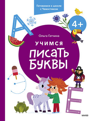 Эксмо Ольга Гатчина "Учимся писать буквы. 4+. Готовимся к школе с Чевостиком" 361069 978-5-00214-140-1 