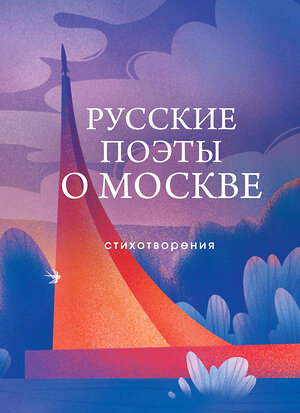 Эксмо Пушкин А.С., Маяковский В.В., Цветаева М.И., Ахматова А.А., Есенин С.А., и др. "Русские поэты о Москве. Стихотворения" 361088 978-5-04-188983-8 