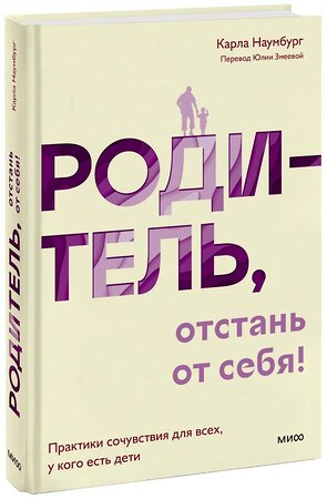 Эксмо Карла Наумбург "Родитель, отстань от себя! Практики сочувствия для всех, у кого есть дети" 361133 978-5-00214-108-1 