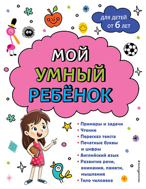 Эксмо Анна Михайловна Горохова "Мой умный ребенок для детей от 6 лет" 361146 978-5-04-188866-4 