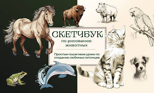 Эксмо А. Н. Николаева "Скетчбук по рисованию животных. Простые пошаговые уроки по созданию любимых питомцев" 361340 978-5-04-189764-2 