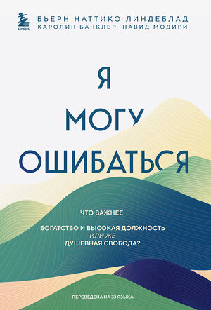 Эксмо Бьерн Наттико Линдеблад, Каролин Банклер, Навид Модири "Я могу ошибаться. Что важнее: богатство и высокая должность или же душевная свобода?" 361400 978-5-04-189986-8 