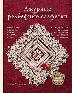 Эксмо Елена Скрипина "Ажурные рельефные салфетки. Новые формы и дизайны: дорожки, овалы, квадраты. Конструктор со схемами и видеоуроками для вязания крючком" 361550 978-5-04-190728-0 