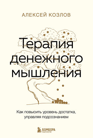 Эксмо Алексей Козлов "Терапия денежного мышления. Как повысить уровень достатка, управляя подсознанием" 361847 978-5-04-191589-6 