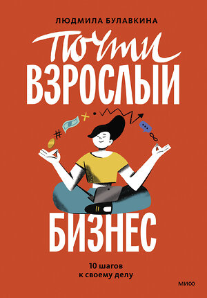 Эксмо Людмила Булавкина "Почти взрослый бизнес. 10 шагов к своему делу" 361904 978-5-00214-293-4 