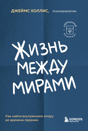 Эксмо Джеймс Холлис "Жизнь между мирами. Как найти внутреннюю опору во времена перемен" 362109 978-5-04-193567-2 